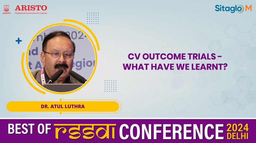 CV Outcome Trials – what have we Learnt? - Dr. Atul Luthra