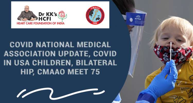 COVID National Medical Association Update, COVID in USA Children, Bilateral Hip, CMAAO Meet 75