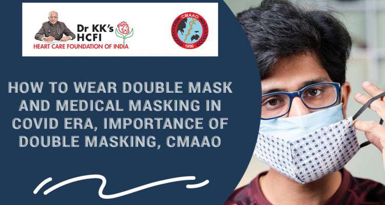 How to wear Double mask and medical masking in COVID ERA, Importance of double masking, CMAAO
