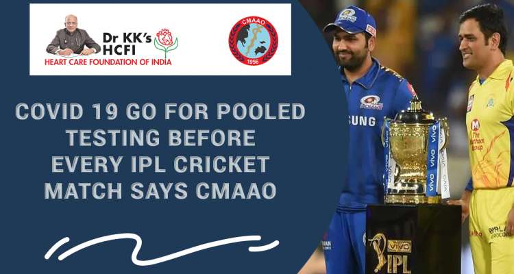 COVID 19 go for pooled testing before every IPL cricket match says CMAAO