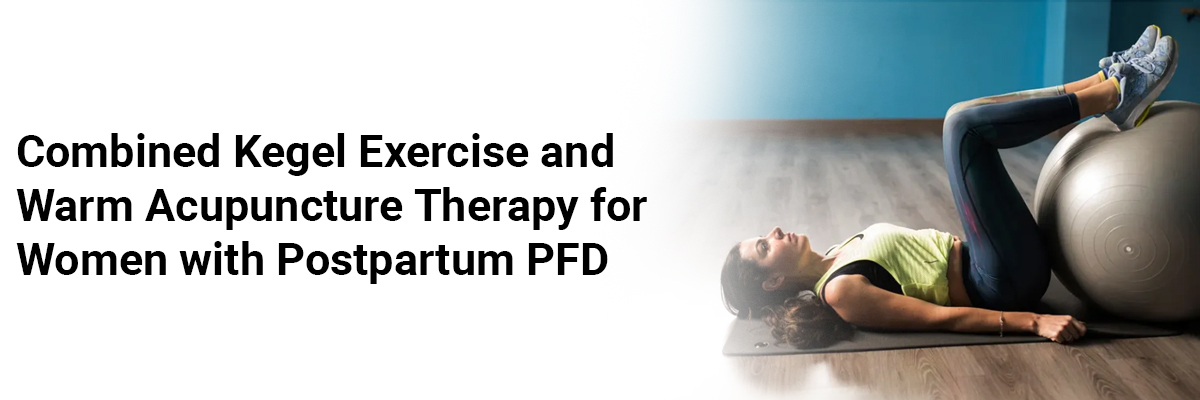 Combined Kegel Exercise and Warm Acupuncture Therapy for Women with Postpartum PFD