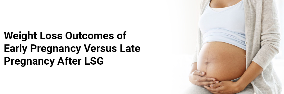 Weight LossOutcomes of Early Pregnancy Versus Late Pregnancy After LSG