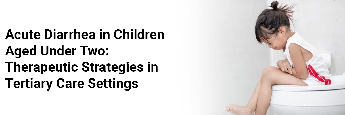 Acute Diarrhea in Children Aged Under Two: Therapeutic Strategiesin Tertiary Care Settings