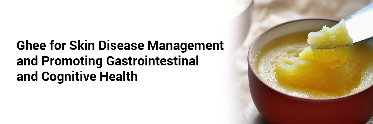 Ghee for Skin Disease Management and Promoting Gastrointestinal and Cognitive Health