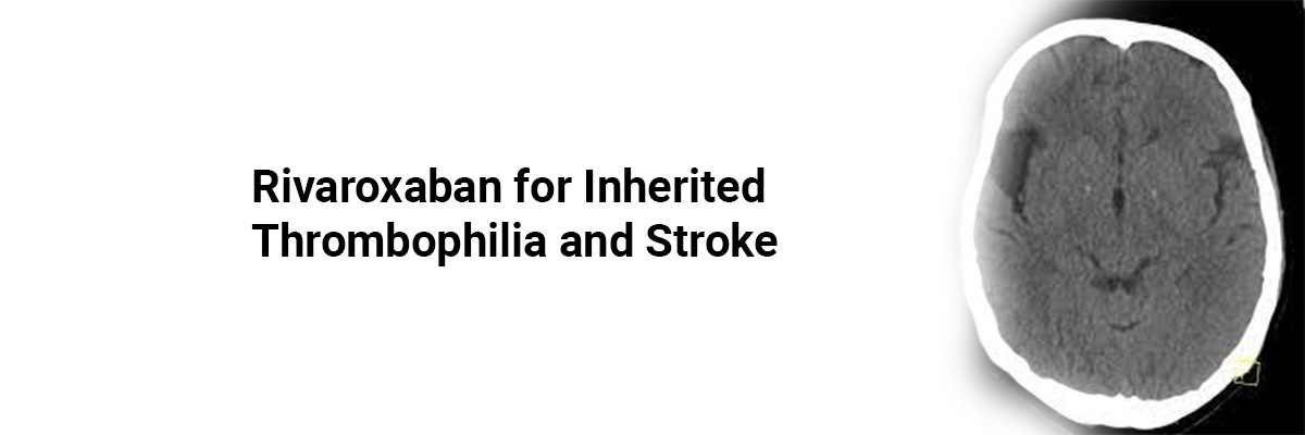 Rivaroxaban for Inherited Thrombophilia and Stroke 