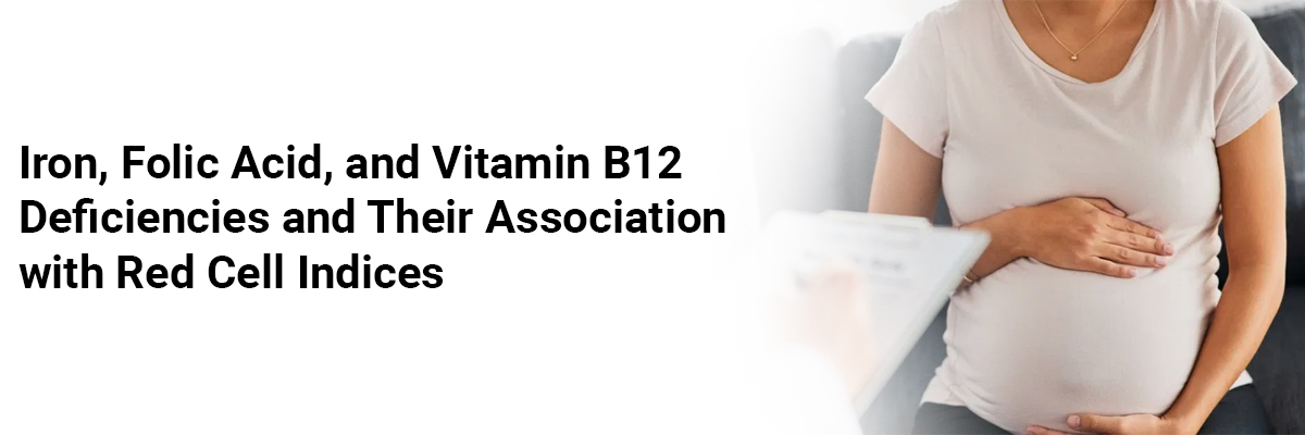 Iron, folic acid, and vitamin B12 deficiencies and their association with red cell indices