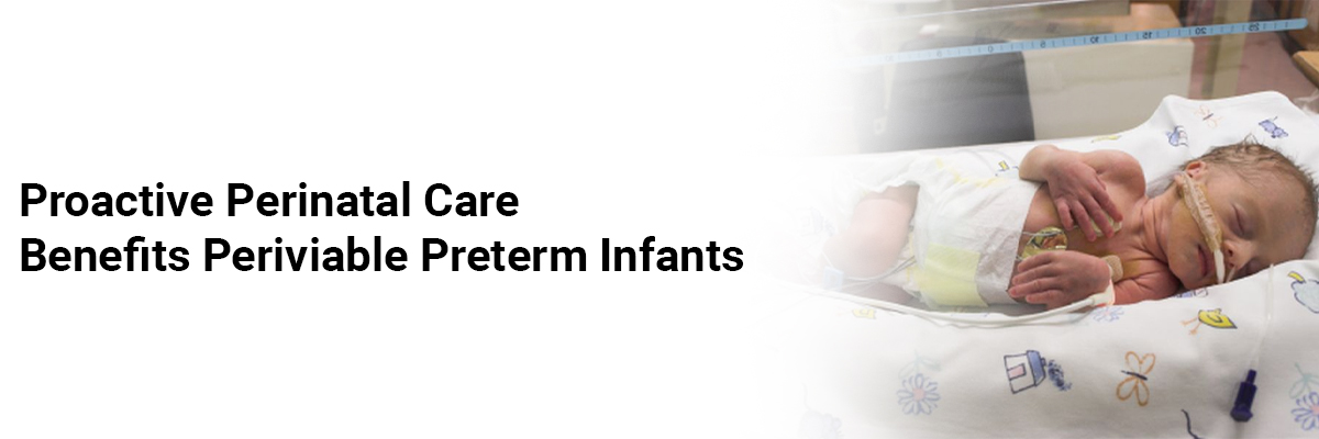 Proactive perinatal care benefits periviable preterm infants