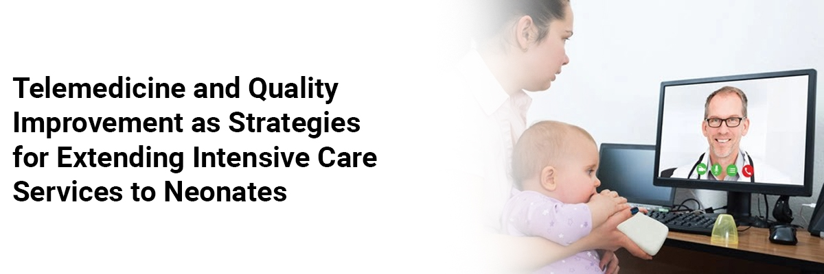 Telemedicine and Quality Improvement as Strategies for Extending Intensive Care Services to Neonates