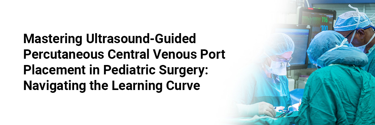 Mastering Ultrasound-Guided Percutaneous Central Venous Port Placement in Pediatric Surgery: Navigating the Learning Curve