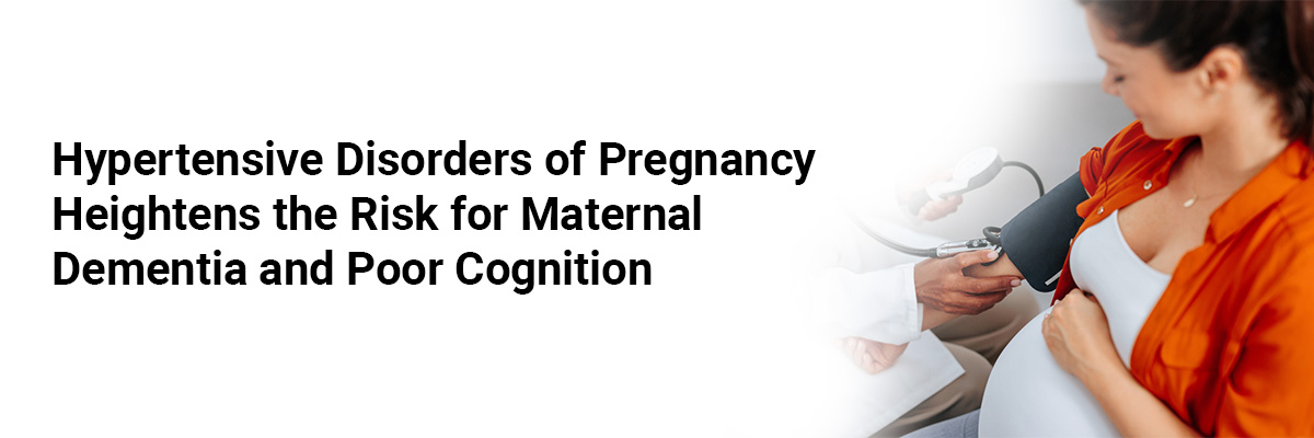 Hypertensive Disorders of Pregnancy Heightens the Risk for Maternal Dementia and Poor Cognition