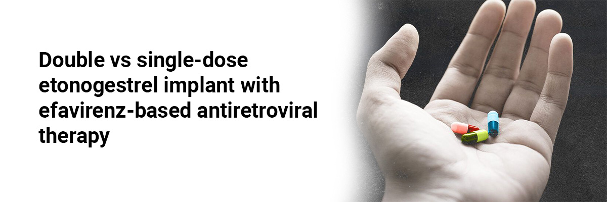 Double vs single-dose etonogestrel implant with efavirenz-based antiretroviral therapy
