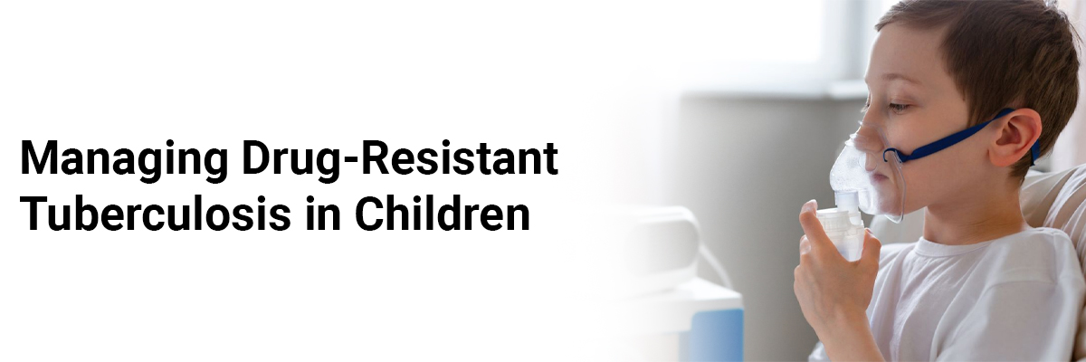 Managing drug-resistant Tuberculosis in Children