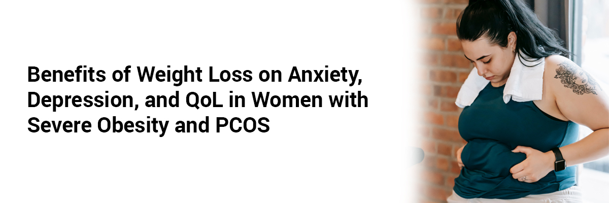 Benefits of weight loss on anxiety, depression, and QoL in women with severe obesity and PCOS