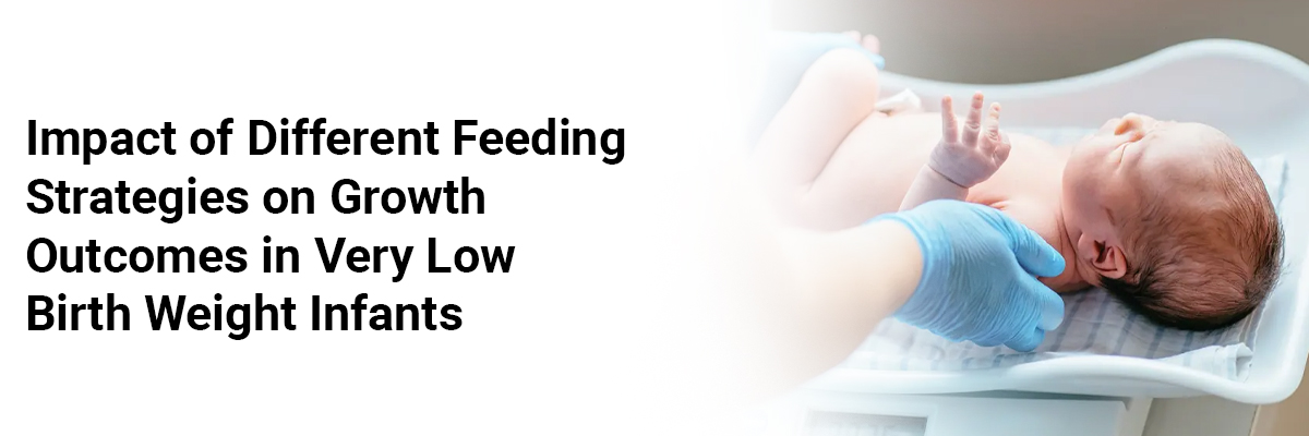 Impact of Different Feeding Strategies on Growth Outcomes in Very Low Birth Weight Infants