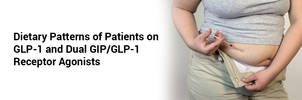 Dietary patterns of patients on GLP-1 and dual GIP/GLP-1 receptor agonists