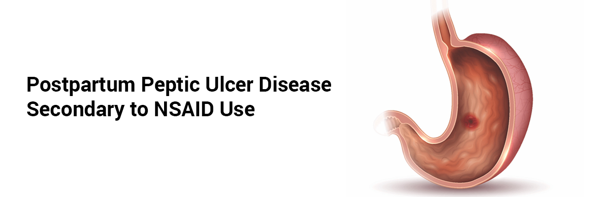 Postpartum Peptic Ulcer Disease Secondary to NSAID use