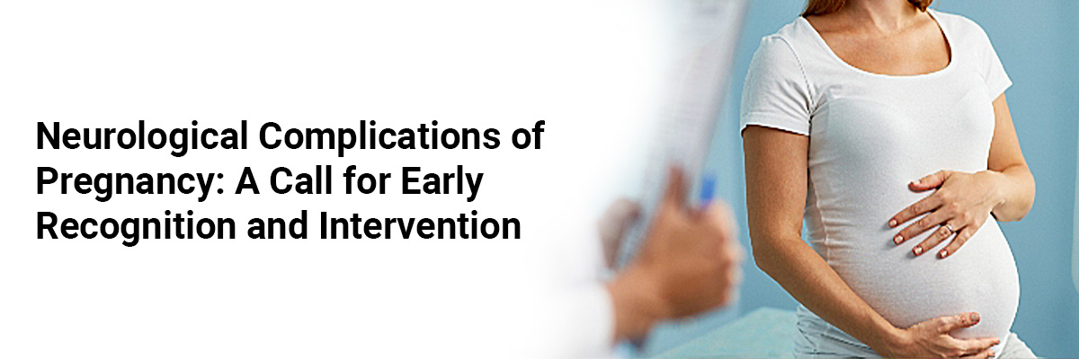 Neurological Complications of Pregnancy: A Call for Early Recognition and Intervention