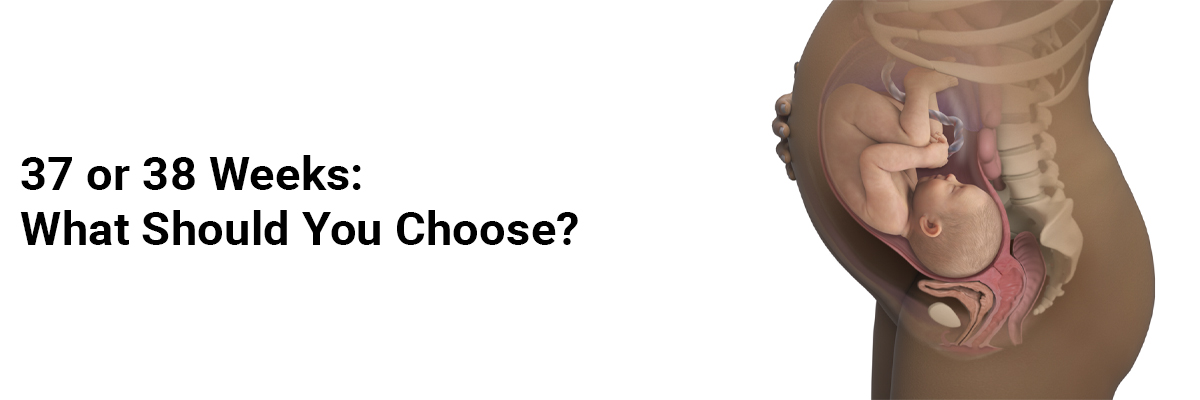 37 or 38 Weeks: What Should you Choose?