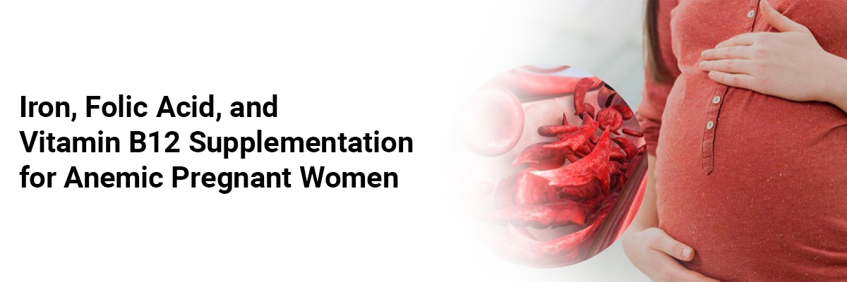 Iron, Folic Acid, and Vitamin B12 Supplementation for Anemic Pregnant Women