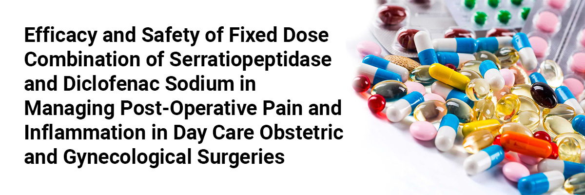 Efficacy and safety of fixed dose combination of serratiopeptidase and diclofenac sodium in managing post-operative pain and inflammation in day care obstetric and gynecological surgeries
