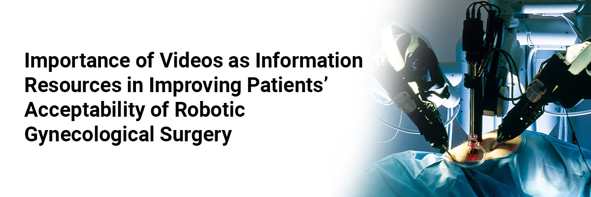 Importance of Videos as Information Resources in Improving Patients’ Acceptability of Robotic Gynecological Surgery