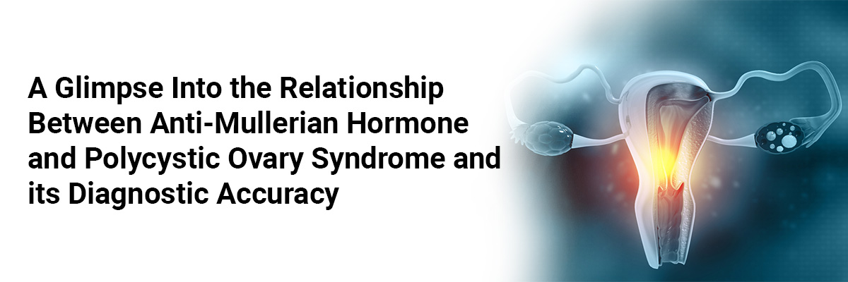 A Glimpse Into the Relationship Between Anti-Mullerian Hormone and Polycystic Ovary Syndrome and its Diagnostic Accuracy