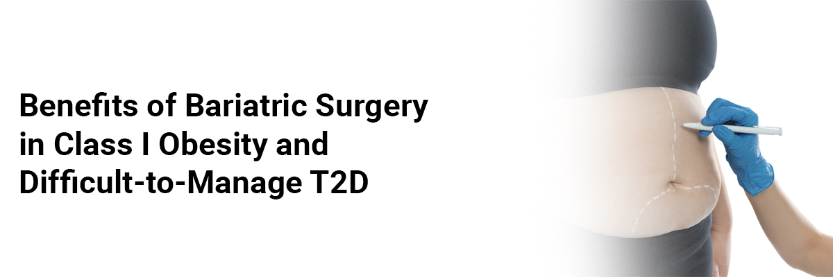 Benefits of Bariatric Surgery in Class I Obesity and Difficult-to-Manage T2D