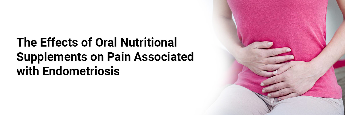 The Effects of Oral Nutritional Supplements on Pain Associated with Endometriosis