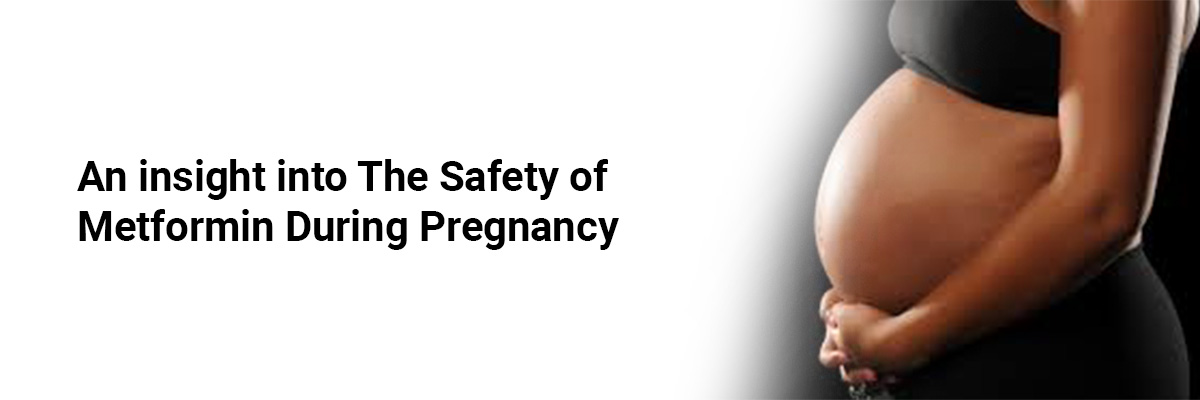 An insight into The Safety of Metformin During Pregnancy