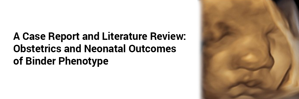 A case report and literature review: Obstetrics and neonatal outcomes of binder phenotype