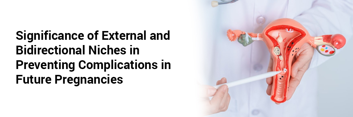 Significance of external and bidirectional niches in preventing complications in future pregnancies