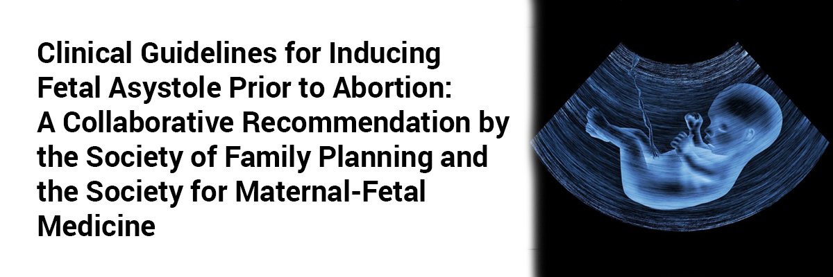Clinical Guidelines for Inducing Fetal Asystole Prior to Abortion: A Collaborative Recommendation by the Society of Family Planning and the Society for Maternal-Fetal Medicine