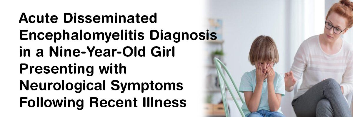 Acute Disseminated Encephalomyelitis Diagnosis in a Nine-Year-Old Girl Presenting with Neurological Symptoms Following Recent Illness