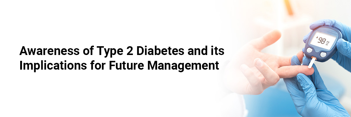 Awareness of Type 2 Diabetes and its Implications for Future Management