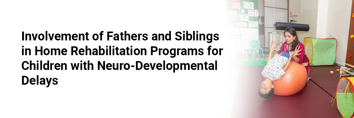 Involvement of Fathers and Siblings in Home Rehabilitation Programs for Children with Neuro-Developmental Delays