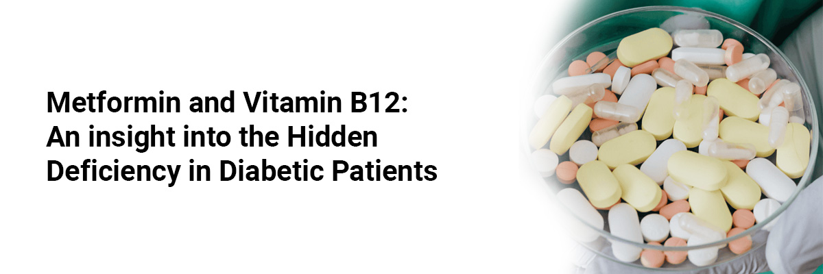 Metformin and Vitamin B12: An insight into the Hidden Deficiency in Diabetic Patients