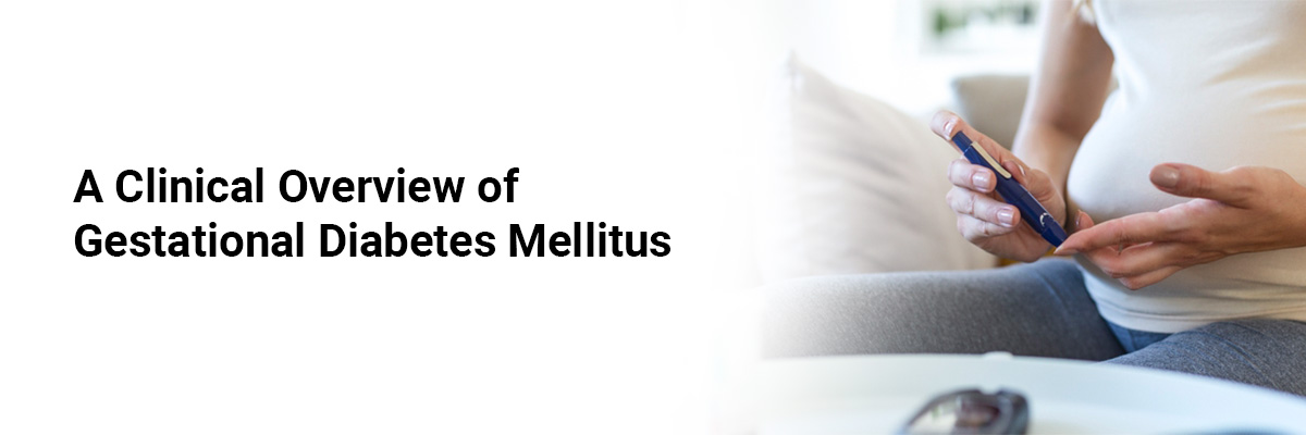 A Clinical Overview of Gestational Diabetes Mellitus