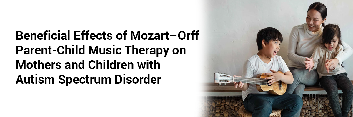 Beneficial Effects of Mozart–Orff Parent-Child Music Therapy on Mothers and Children with Autism Spectrum Disorder