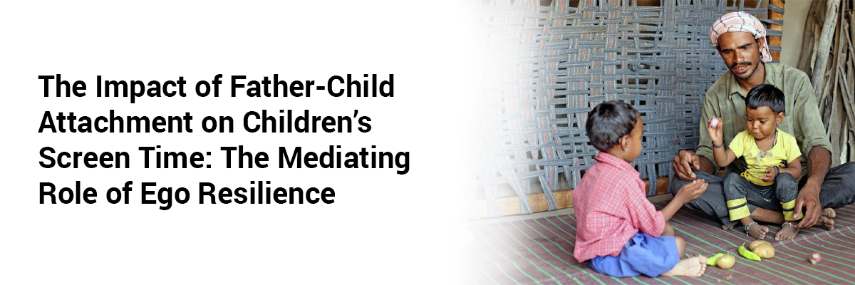 The Impact of Father-Child Attachment on Childrens Screen Time: The Mediating Role of Ego Resilience