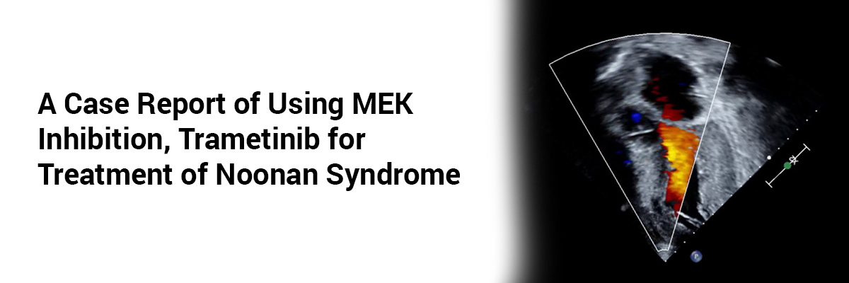 A Case Report of Using MEK Inhibition, Trametinib for Treatment of Noonan Syndrome