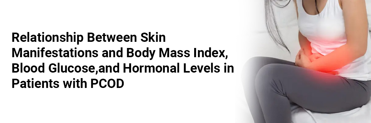 Relationship Between Skin Manifestations and Body Mass Index, Blood Glucose, and Hormonal Levels in Patients with PCOD