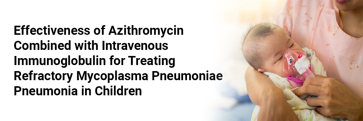 Effectiveness of Azithromycin Combined with Intravenous Immunoglobulin for Treating Refractory Mycoplasma pneumoniae Pneumonia in Children