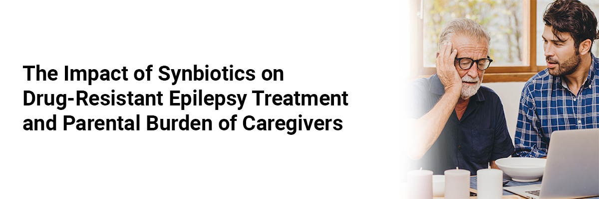 The Impact of Synbiotics on Drug-Resistant Epilepsy Treatment and Parental Burden of Caregivers