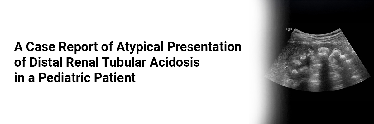 A Case Report of Atypical Presentation of Distal Renal Tubular Acidosis in a Pediatric Patient