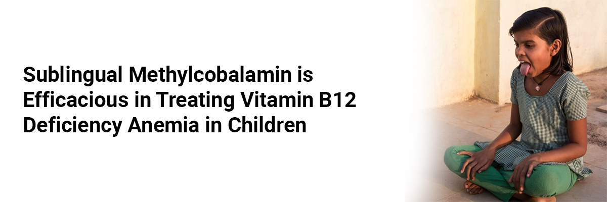 Sublingual Methylcobalamin is Efficacious in Treating Vitamin B12 Deficiency Anemia in Children