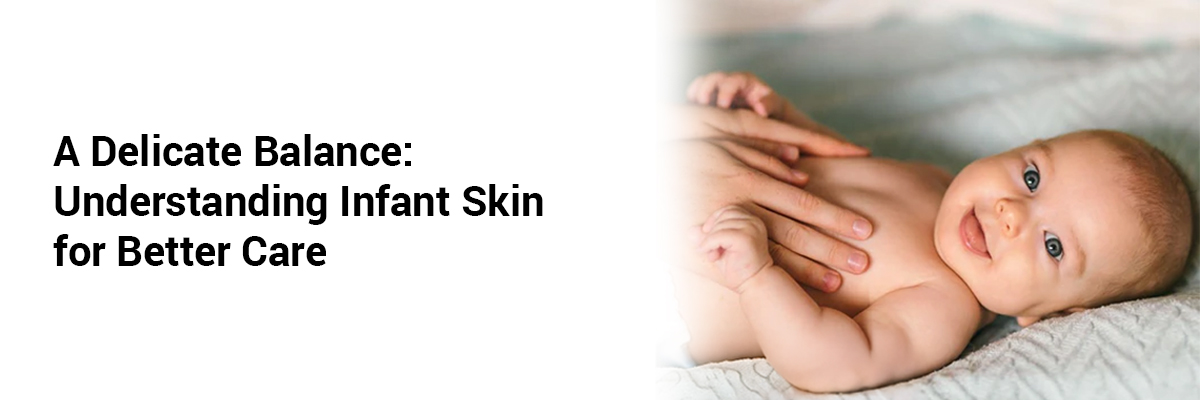A Delicate Balance: Understanding Infant Skin for Better Care