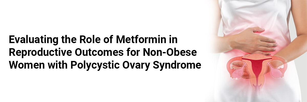Evaluating the Role of Metformin in Reproductive Outcomes for Non-Obese Women with Polycystic Ovary Syndrome