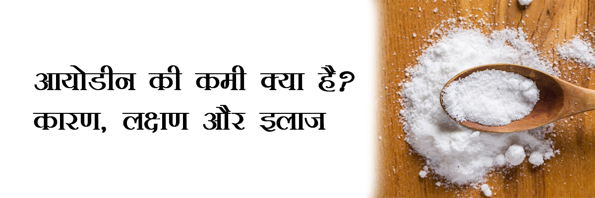 आयोडीन की कमी क्या है? कारण, लक्षण और इलाज
