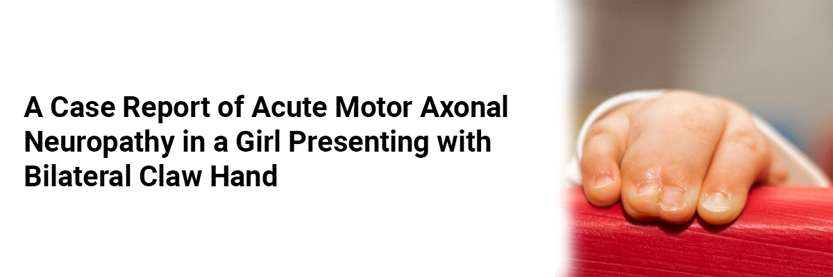  A Case Report of Acute Motor Axonal Neuropathy in a Girl Presenting with Bilateral Claw Hand