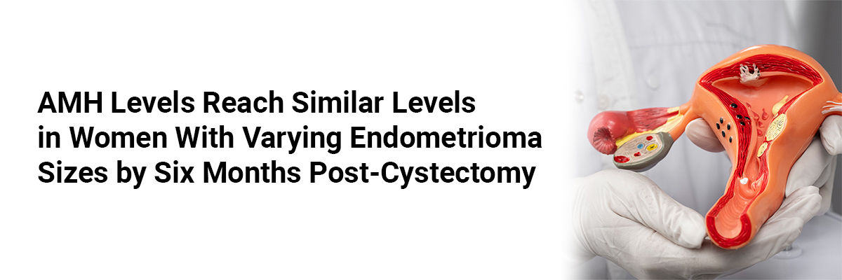 AMH levels reach similar levels in women with varying endometrioma sizes by six months post-cystectomy